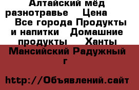 Алтайский мёд разнотравье! › Цена ­ 550 - Все города Продукты и напитки » Домашние продукты   . Ханты-Мансийский,Радужный г.